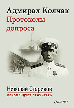 Адмирал Колчак. Протоколы допроса. С предисловием Николая Старикова Адмирал Колчак. Протоколы допроса. С предисловием Николая Старикова