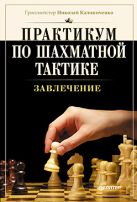 Практикум по шахматной тактике. Завлечение Практикум по шахматной тактике. Завлечение