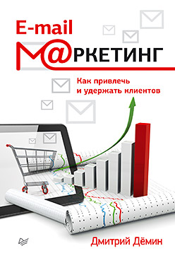 E-mail-маркетинг. Как привлечь и удержать клиентов E-mail-маркетинг. Как привлечь и удержать клиентов Дёмин Д И