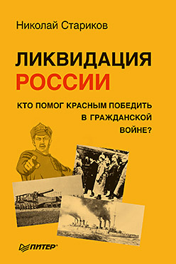 Ликвидация России. Кто помог красным победить в Гражданской войне (мягк. обл.) Ликвидация России. Кто помог красным победить в Гражданской войне (мягк. обл.) Стариков Н В