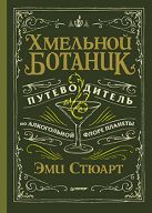 Хмельной ботаник. Путеводитель по алкогольной флоре планеты Хмельной ботаник. Путеводитель по алкогольной флоре планеты