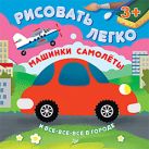 Машинки, самолеты и все-все-все в городе. Рисовать легко! 3+ Машинки, самолеты и все-все-все в городе. Рисовать легко! 3+