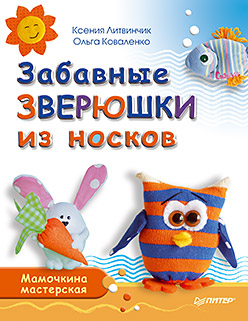 Забавные зверюшки из носков. Мамочкина мастерская Забавные зверюшки из носков. Мамочкина мастерская Литвинчик К С