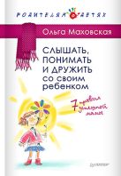 Слышать, понимать и дружить со своим ребенком. 7 правил успешной мамы Слышать, понимать и дружить со своим ребенком. 7 правил успешной мамы
