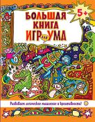 Большая книга игр для ума. Развиваем логическое мышление и креативность! 5+ Большая книга игр для ума. Развиваем логическое мышление и креативность! 5+