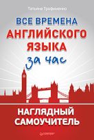 Все времена английского языка за час. Наглядный самоучитель Все времена английского языка за час. Наглядный самоучитель