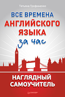 Все времена английского языка за час. Наглядный самоучитель Все времена английского языка за час. Наглядный самоучитель Трофименко Т Г
