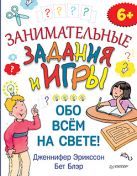 Занимательные задания и игры обо всем на свете! 6+ Занимательные задания и игры обо всем на свете! 6+