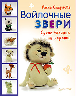 Войлочные звери. Сухое валяние из шерсти Войлочные звери. Сухое валяние из шерсти Смирнова Е В