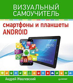Смартфоны и планшеты Android. Визуальный самоучитель Смартфоны и планшеты Android. Визуальный самоучитель Жвалевский А В