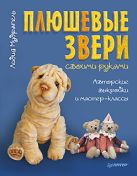 Плюшевые звери своими руками. Авторские выкройки и мастер-классы Плюшевые звери своими руками. Авторские выкройки и мастер-классы