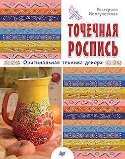 Точечная роспись. Оригинальная техника декора Точечная роспись. Оригинальная техника декора Иолтуховская Е А