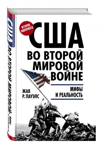 США во Второй мировой войне: мифы и реальность США во Второй мировой войне: мифы и реальность Пауэлс Ж.Р.