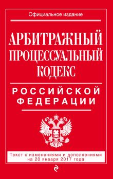 Обложка Арбитражный процессуальный кодекс Российской Федерации : текст с изм. и доп. на 20 января 2017 г. 