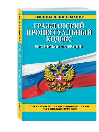 Гражданский процессуальный кодекс Российской Федерации : текст с изм. и доп. на 1 октября 2016 г. Гражданский процессуальный кодекс Российской Федерации : текст с изм. и доп. на 1 октября 2016 г.