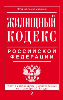 Жилищный кодекс Российской Федерации : текст с изм. и доп. на 1 октября 2016 г.