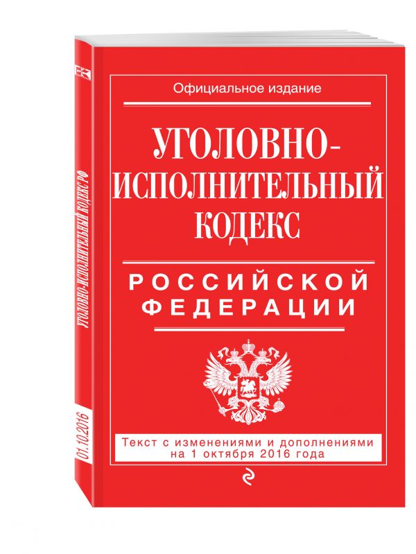 Уголовно-исполнительный кодекс Российской Федерации : текст с изм. и доп. на 1 октября 2016 г. Уголовно-исполнительный кодекс Российской Федерации : текст с изм. и доп. на 1 октября 2016 г.