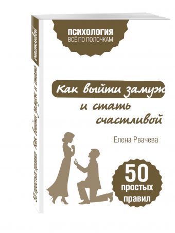 Как выйти замуж и стать счастливой. 50 простых правил Как выйти замуж и стать счастливой. 50 простых правил Рвачева Е.