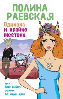 Обложка Одинока и крайне жестока, или Как выйти замуж за один день Полина Раевская
