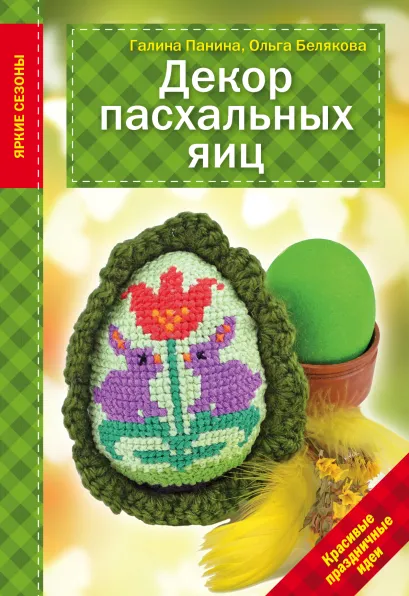 Обложка Декор Пасхальных яиц. Красивые праздничные идеи Галина Панина, Ольга Белякова