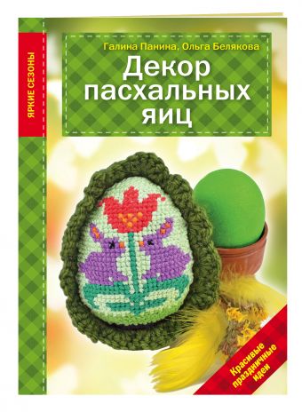 Декор Пасхальных яиц. Красивые праздничные идеи Декор Пасхальных яиц. Красивые праздничные идеи Панина Г.П., Белякова О.В.