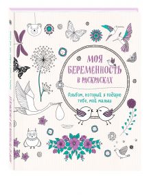 Жанна дэ Ардуан, Виолет Б - Моя беременность в раскрасках. Альбом, который я подарю тебе, мой малыш (переплет) обложка книги Жанна дэ Ардуан, Виолет Б - Моя беременность в раскрасках. Альбом, который я подарю тебе, мой малыш (переплет) обложка книги