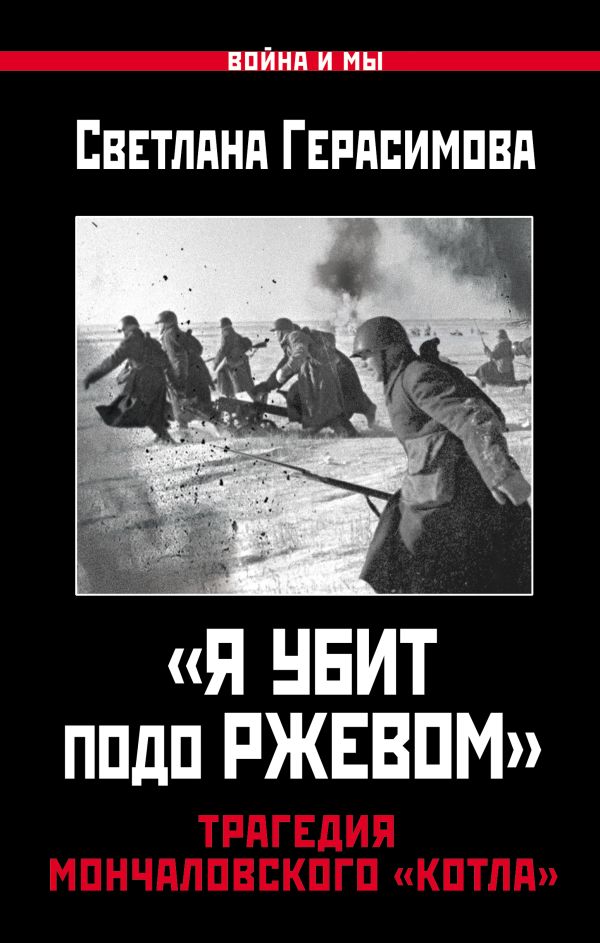«Я убит подо Ржевом». Трагедия Мончаловского «котла» «Я убит подо Ржевом». Трагедия Мончаловского «котла» Герасимова С.А.