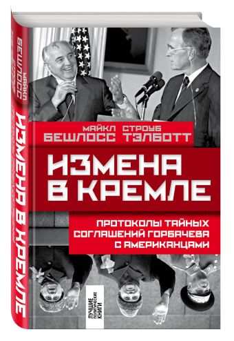Измена в Кремле: Протоколы тайных соглашений Горбачева с американцами Измена в Кремле: Протоколы тайных соглашений Горбачева с американцами Бешлосс М., Тэлботт С.