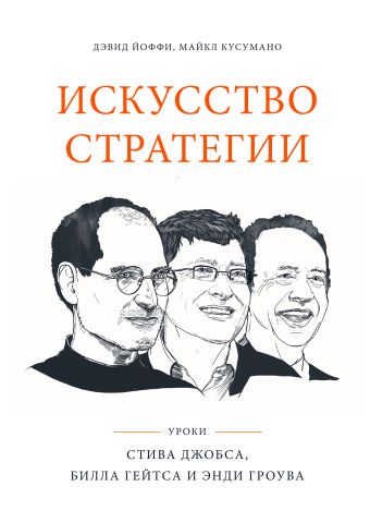 Искусство стратегии. Уроки Билла Гейтса, Энди Гроува и Стива Джобса Искусство стратегии. Уроки Билла Гейтса, Энди Гроува и Стива Джобса Йоффи Д.; Кусумано М.