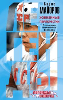 Обложка Хоккейные перекрестки. Откровения знаменитого форварда Борис Майоров