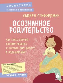 Осознанное родительство. Как стать опорой своему ребенку и открыть ему дорогу в большой мир