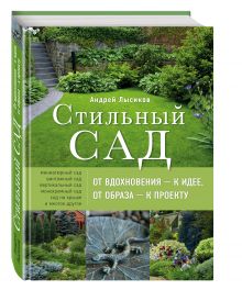 Лысиков А.Б. - Стильный сад. От вдохновения - к идее, от образа - к проекту. 2-е изд. обложка книги Лысиков А.Б. - Стильный сад. От вдохновения - к идее, от образа - к проекту. 2-е изд. обложка книги