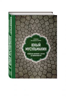 аш-Шариф М. - Юный мусульманин. Правильное воспитание с детства до совершеннолетия обложка книги аш-Шариф М. - Юный мусульманин. Правильное воспитание с детства до совершеннолетия обложка книги