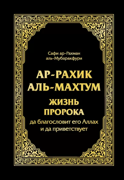 Обложка Ар-Рахик аль-Махтум. Жизнь Пророка Сафи-ар-Рахмана аль-Мубаракфури