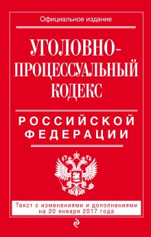 Обложка Уголовно-процессуальный кодекс Российской Федерации : текст с изм. и доп. на 20 января 2017 г. 