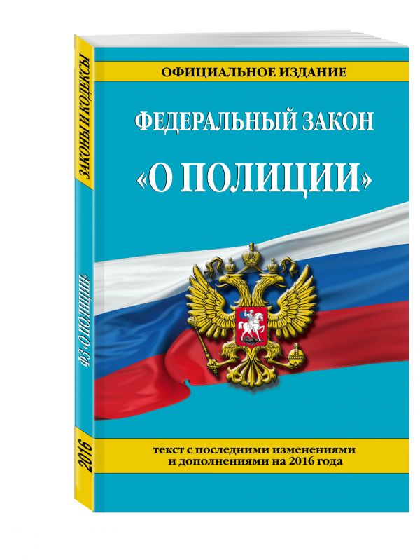 Федеральный закон "О полиции": текст с посл. изм. и доп. на 2016 г. Федеральный закон "О полиции": текст с посл. изм. и доп. на 2016 г.