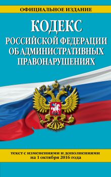 Обложка Кодекс Российской Федерации об административных правонарушениях : текст с изм. и доп. на 1 октября 2016 г. 