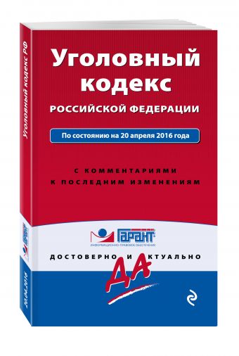 Уголовный кодекс Российской Федерации. По состоянию на 20 апреля 2016 года. С комментариями к последним изменениям Уголовный кодекс Российской Федерации. По состоянию на 20 апреля 2016 года. С комментариями к последним изменениям