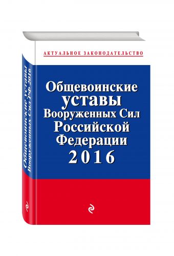 Общевоинские уставы Вооруженных сил Российской Федерации с посл. изм. на 2016 год Общевоинские уставы Вооруженных сил Российской Федерации с посл. изм. на 2016 год