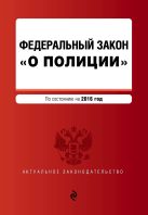 Федеральный закон "О полиции" с изм. на 2016 г. Федеральный закон "О полиции" с изм. на 2016 г.