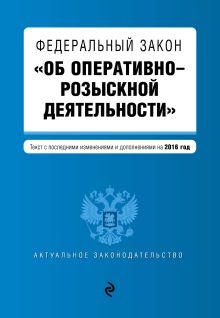 Федеральный закон "Об оперативно-розыскной деятельности". Текст с посл. изм. и доп. на 2016 год