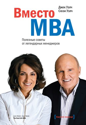 Вместо MBA. Полезные советы от легендарных менеджеров Вместо MBA. Полезные советы от легендарных менеджеров Уэлч Д.; Уэлч С.