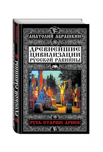 Русь старше ариев. Древнейшие цивилизации Русской равнины Русь старше ариев. Древнейшие цивилизации Русской равнины Абрашкин А.А.