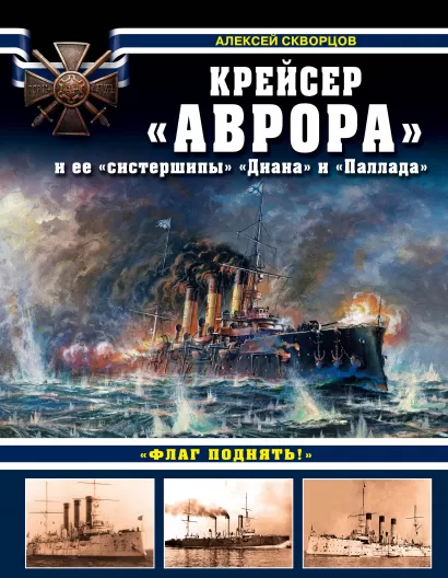 Обложка Крейсер «Аврора» и ее «систершипы» «Диана» и «Паллада». «Флаг поднять!» Алексей Скворцов