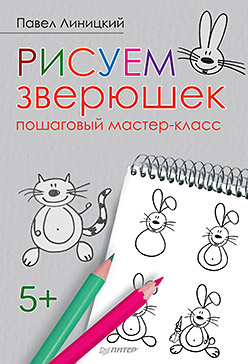 Рисуем зверюшек: пошаговый мастер-класс Рисуем зверюшек: пошаговый мастер-класс Линицкий П С