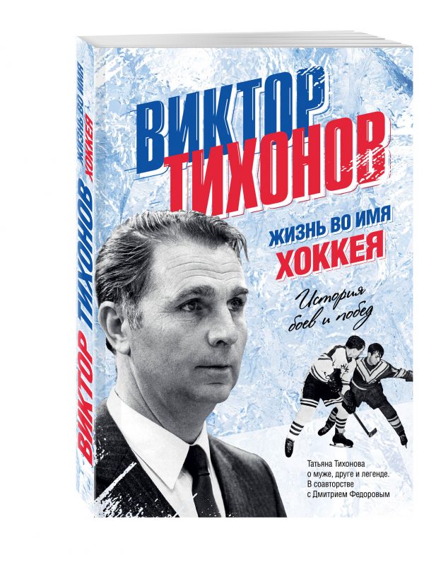 Виктор Тихонов. Жизнь во имя хоккея Виктор Тихонов. Жизнь во имя хоккея Тихонова Т.В.