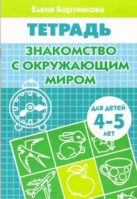 Знакомим с окружающим миром (для детей 4-5 лет). Рабочая тетрадь Знакомим с окружающим миром (для детей 4-5 лет). Рабочая тетрадь Бортникова