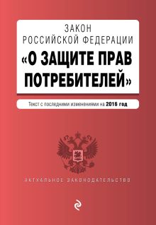 Закон РФ "О защите прав потребителей" с посл. изм. на 2016 г.