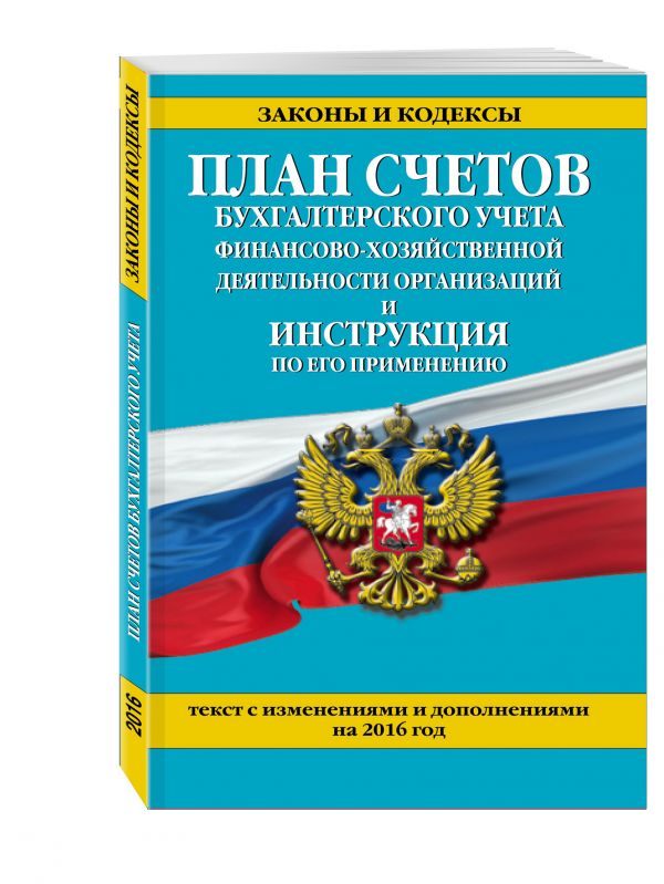 План счетов бухгалтерского учета финансово-хозяйственной деятельности организаций и инструкция по его применению с изм. на 2016 г. План счетов бухгалтерского учета финансово-хозяйственной деятельности организаций и инструкция по его применению с изм. на 2016 г.