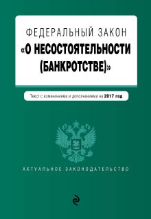 Федеральный закон "О несостоятельности (банкротстве)" : текст с изм. и доп. на 2017 г.